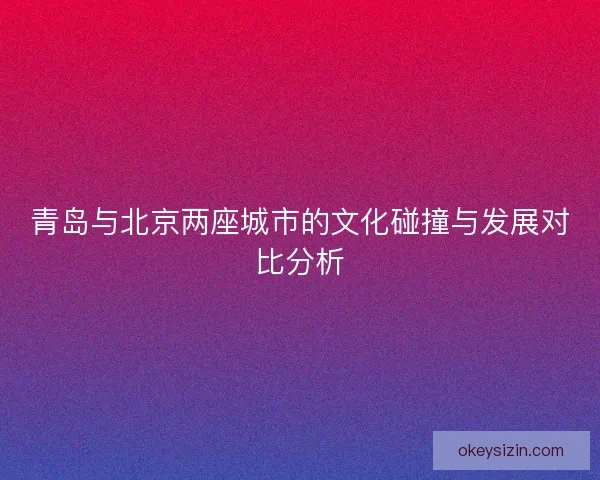 青岛与北京两座城市的文化碰撞与发展对比分析