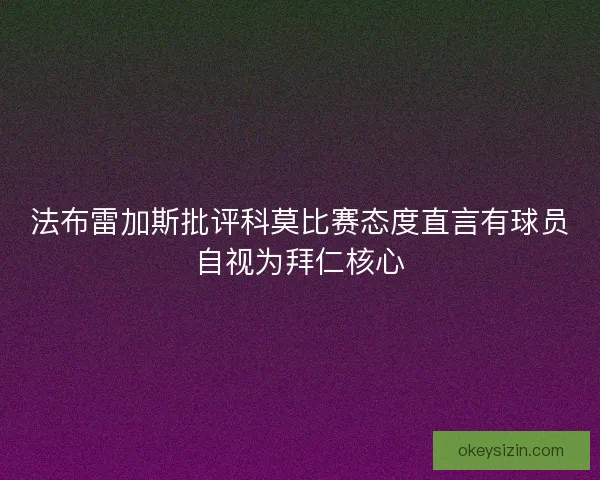 法布雷加斯批评科莫比赛态度直言有球员自视为拜仁核心 法布雷加斯批评科莫比赛态度直言有球员自视为拜仁核心